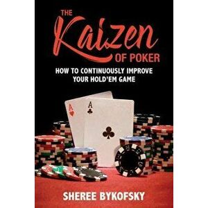 The Kaizen of Poker: How to Continuously Improve Your Hold'em Game, Paperback - Sheree Bykofsky imagine