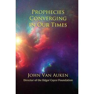 Prophecies Converging in Our Times, Paperback - John Van Auken imagine