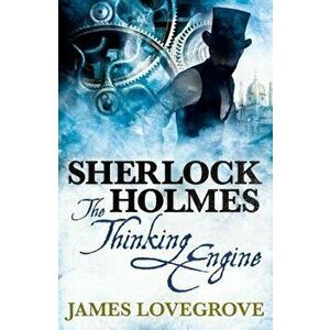 Sherlock Holmes: The Thinking Engine, Paperback - James Lovegrove imagine