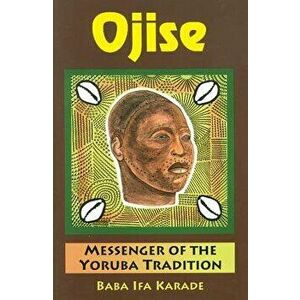 Ojise: Messenger of the Yoruba Tradition - Baba Ifa Karade imagine