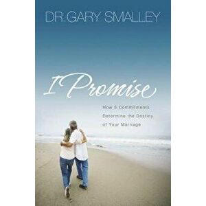 I Promise: How Five Commitments Determine the Destiny of Your Marriage - Gary Smalley imagine