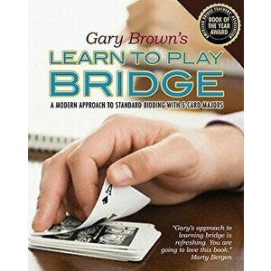 Gary Brown's Learn to Play Bridge: A Modern Approach to Standard Bidding with 5-Card Majors, Paperback - Gary Brown imagine