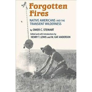 Forgotten Fires: Native Americans and the Transient Wilderness, Paperback - Omer C. Stewart imagine