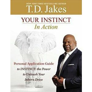 Your Instinct in Action: A Personal Application Guide to INSTINCT: The Power to Unleash Your Inborn Drive, Paperback - T. D. Jakes imagine