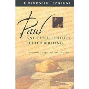 Paul and First-Century Letter Writing: Secretaries, Composition and Collection, Paperback - E. Randolph Richards imagine