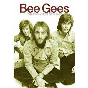 Bee Gees: The Day-By-Day Story, 1945-1972, Paperback - Andrew Sandoval imagine