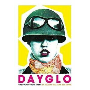 Dayglo!: The Poly Styrene Story, Hardcover - Celeste Bell imagine