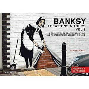 Banksy: Locations & Tours, Volume 1: A Collection of Graffiti Locations and Photographs in London, England, Paperback - Martin Bull imagine