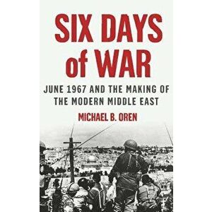 Six Days of War: June 1967 and the Making of the Modern Middle East, Hardcover - Michael B. Oren imagine