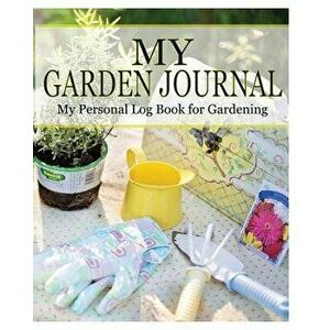 My Garden Journal: My Personal Log Book for Gardening, Paperback - Peter James imagine
