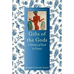 Gifts of the Gods: A History of Food in Greece, Hardcover - Andrew Dalby imagine