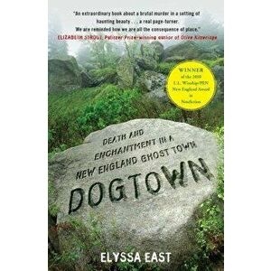 Dogtown: Death and Enchantment in a New England Ghost Town, Paperback - Elyssa East imagine