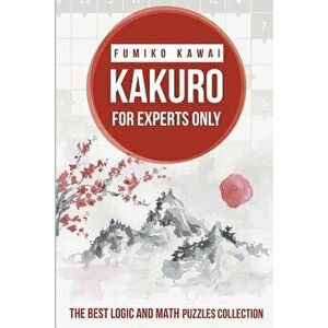 Kakuro for Experts Only: The Best Logic and Math Puzzles Collection, Paperback - Fumiko Kawai imagine