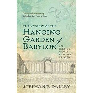 The Mystery of the Hanging Garden of Babylon: An Elusive World Wonder Traced, Paperback - Stephanie Dalley imagine