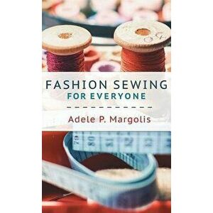Fashion Sewing For Everyone, Hardcover - Adele Margolis imagine