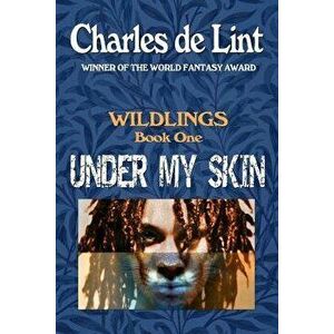 Under My Skin: Wildlings Book 1, Paperback - Charles de Lint imagine