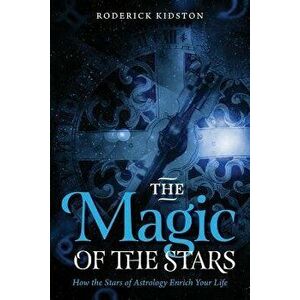 The Magic of the Stars: How the Stars of Astrology Enrich Your Life, Paperback - Roderick Kidston imagine