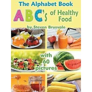 The Alphabet Book Abc's of Healthy Food: Colorful and Educational Alphabet Book with 60 Pictures for 2-6 Year Old Kids, Hardcover - Steven Brusvale imagine