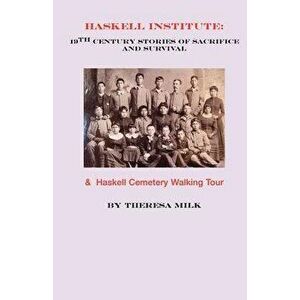 Haskell Institute: 19th Century Stories of Sacrifice and Survival, Paperback - Theresa Milk imagine