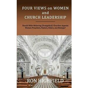 Four Views on Women and Church Leadership: Should Bible-Believing (Evangelical) Churches Appoint Women Preachers, Pastors, Elders, and Bishops?, Paper imagine