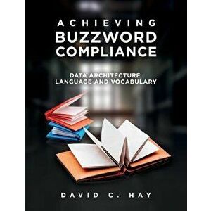 Achieving Buzzword Compliance: Data Architecture Language and Vocabulary, Paperback - David C. Hay imagine