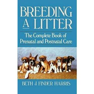 Breeding a Litter: The Complete Book of Prenatal and Postnatal Care, Hardcover - Beth J. Finder Harris imagine