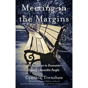 Meeting in the Margins: An Invitation to Encounter Society's Invisible People, Paperback - Cynthia Trenshaw imagine