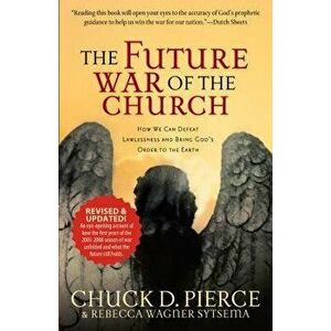 Future War of the Church, Paperback - Chuck D. Pierce imagine
