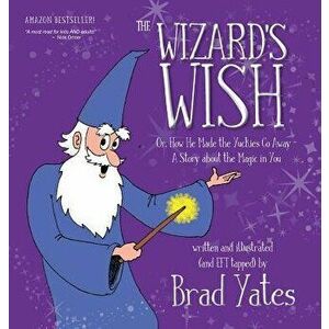 The Wizard's Wish: Or, How He Made the Yuckies Go Away A Story about the Magic in You, Hardcover - Brad Yates imagine