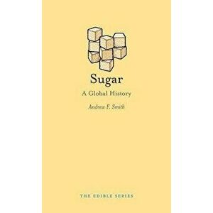 Sugar: A Global History, Hardcover - Andrew F. Smith imagine