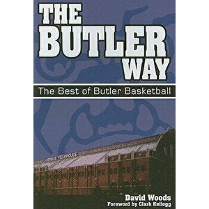 The Butler Way: The Best of Butler Basketball - David Woods imagine