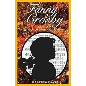 Fanny Crosby: Queen of Gospel Songs, Paperback - Rebecca Davis imagine