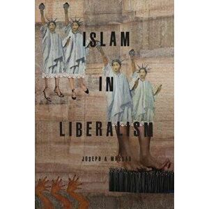 Islam in Liberalism, Paperback - Joseph Andoni Massad imagine
