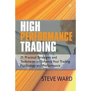 High Performance Trading: 35 Practical Strategies and Techniques to Enhance Your Trading Psychology and Performance - Steve Ward imagine