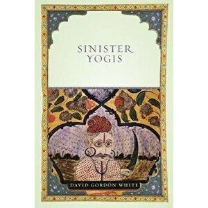 Sinister Yogis, Paperback - David Gordon White imagine