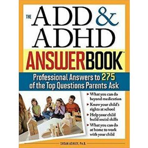 The Add & ADHD Answer Book: Professional Answers to 275 of the Top Questions Parents Ask, Paperback - Susan Ashley imagine