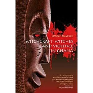Witchcraft, Witches, and Violence in Ghana, Paperback - Mensah Adinkrah imagine