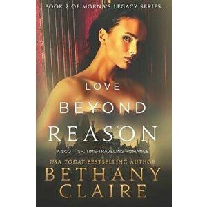 Love Beyond Reason: A Scottish, Time Travel Romance, Paperback - Bethany Claire imagine