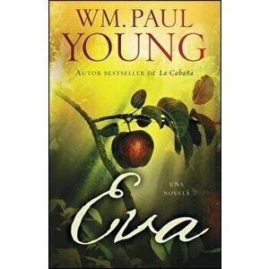 Eva (Eve Spanish Edition): Una Novela, Paperback - Wm Paul Young imagine
