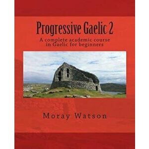 Progressive Gaelic 2, Paperback - Moray Watson imagine