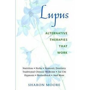 Lupus: Alternative Therapies That Work, Paperback - Sharon Moore imagine