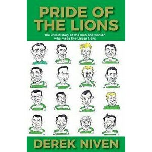 Pride of the Lions: The Untold Story of the Men and Women Who Made the Lisbon Lions, Paperback - Derek Niven imagine