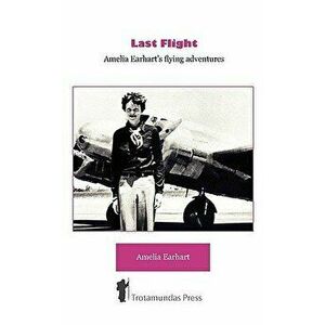 Last Flight - Amelia Earhart's Flying Adventures, Paperback - Amelia Earhart imagine