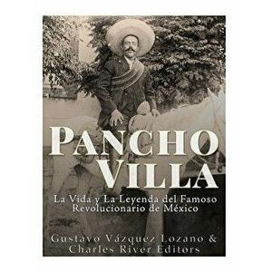 Pancho Villa: La Vida Y La Leyenda de Famoso Revolucionario de M xico, Paperback - Gustavo Vazquez Lozano imagine