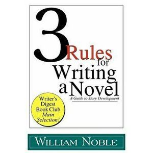 Three Rules for Writing a Novel: A Guide to Story Development, Paperback - William Noble imagine