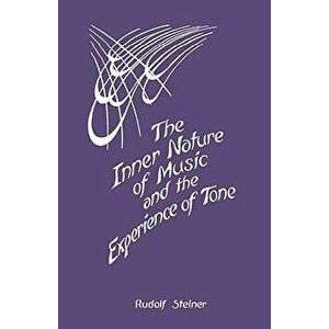 The Inner Nature of Music and the Experience of Tone, Paperback - Rudolf Steiner imagine