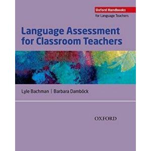 Language Assessment for Classroom Teachers: Assessment for Teachers, Paperback - Lyle Bachman imagine