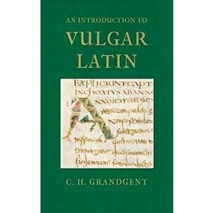 An Introduction to Vulgar Latin, Paperback - Charles Hall Grandgent imagine