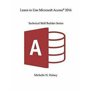 Learn to Use Microsoft Access 2016, Paperback - Michelle N. Halsey imagine