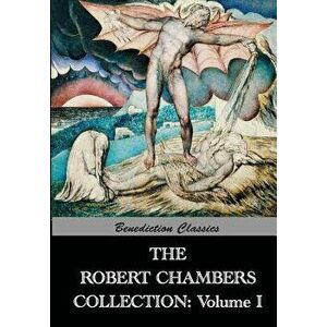 The Robert Chambers Collection: Volume I. the King in Yellow and Other Works, Paperback - Robert W. Chambers imagine